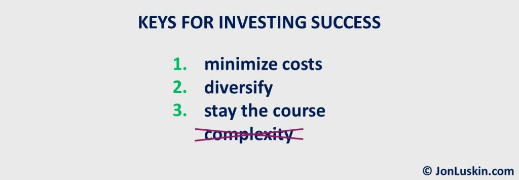 The three keys for investing success: minimize costs, diversifiy, and stay the course. Not included is complexity.